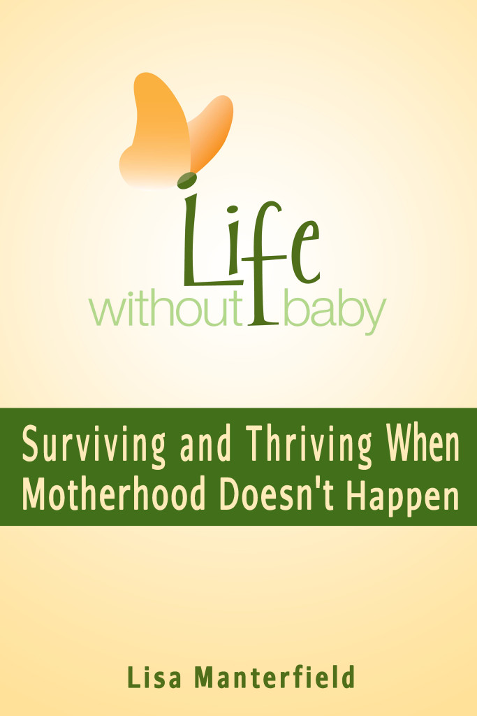Life Without Baby: Surviving and Thriving When Motherhood Doesn't Happen by Lisa Manterfield
